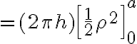$=(2 \pi h)\left[ \frac12\rho^2 \right]_0^a$